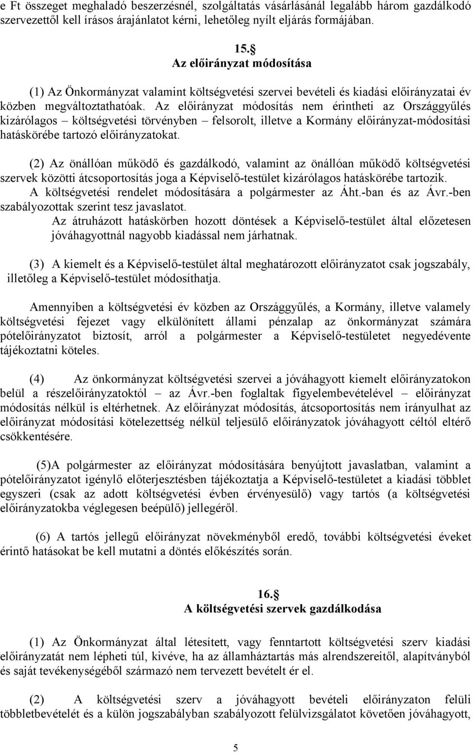 Az előirányzat módosítás nem érintheti az Országgyűlés kizárólagos költségvetési törvényben felsorolt, illetve a Kormány előirányzat-módosítási hatáskörébe tartozó előirányzatokat.