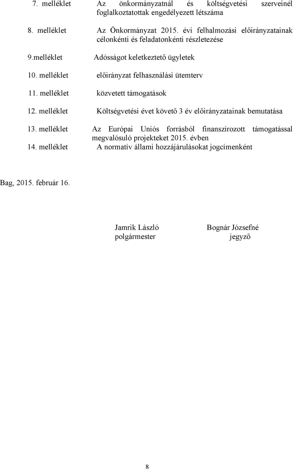 melléklet előirányzat felhasználási ütemterv 11. melléklet közvetett támogatások 12. melléklet Költségvetési évet követő 3 év előirányzatainak bemutatása 13.