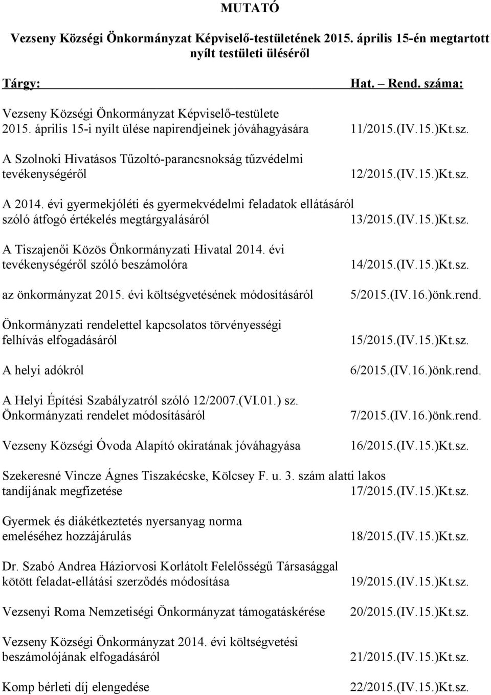 évi gyermekjóléti és gyermekvédelmi feladatok ellátásáról szóló átfogó értékelés megtárgyalásáról 13/2015.(IV.15.)Kt.sz. A Tiszajenői Közös Önkormányzati Hivatal 2014.