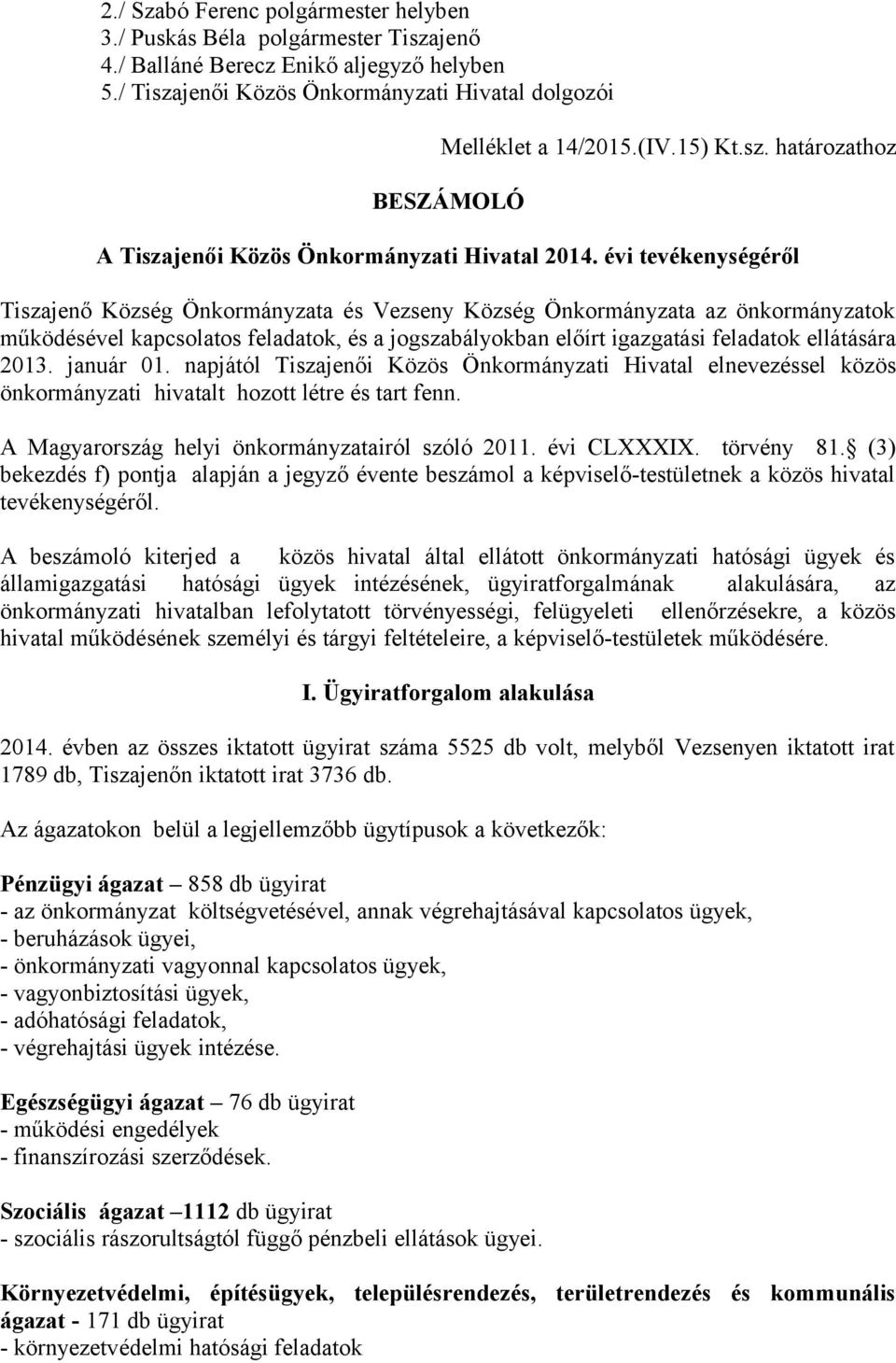 évi tevékenységéről Tiszajenő Község Önkormányzata és Vezseny Község Önkormányzata az önkormányzatok működésével kapcsolatos feladatok, és a jogszabályokban előírt igazgatási feladatok ellátására