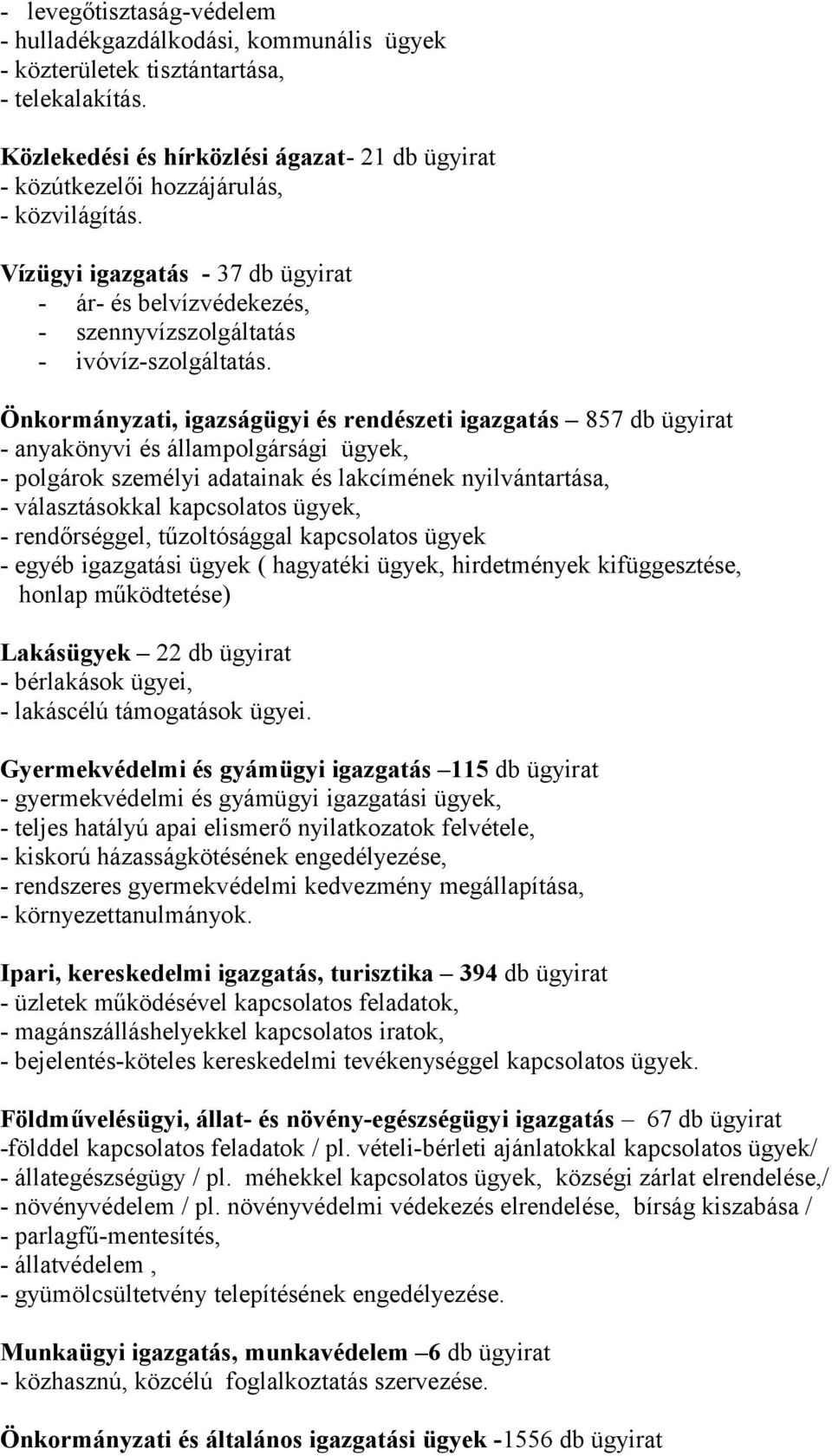 Önkormányzati, igazságügyi és rendészeti igazgatás 857 db ügyirat - anyakönyvi és állampolgársági ügyek, - polgárok személyi adatainak és lakcímének nyilvántartása, - választásokkal kapcsolatos