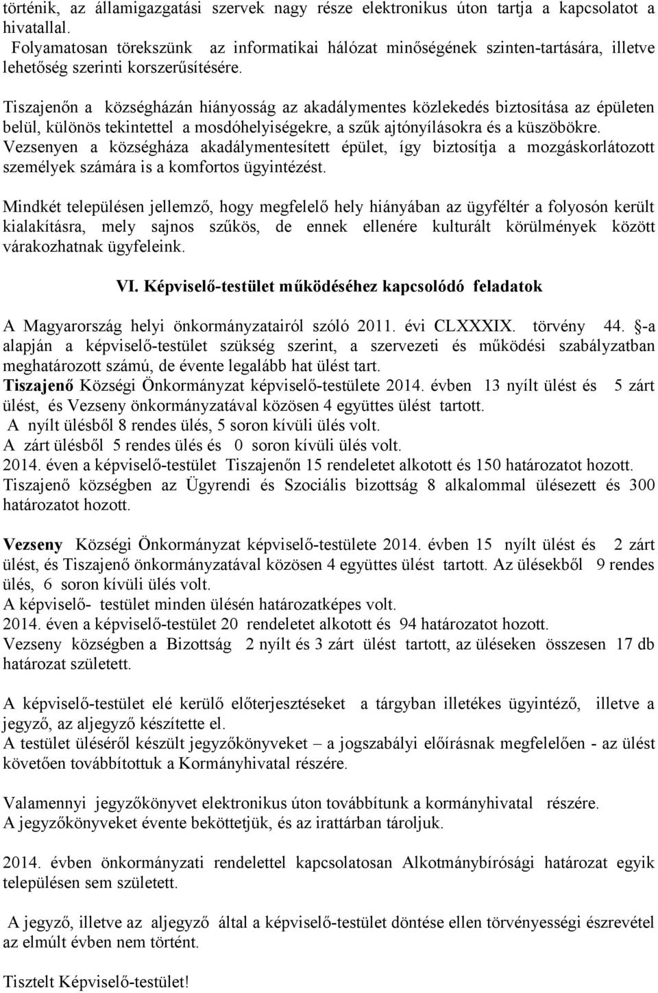 Tiszajenőn a községházán hiányosság az akadálymentes közlekedés biztosítása az épületen belül, különös tekintettel a mosdóhelyiségekre, a szűk ajtónyílásokra és a küszöbökre.