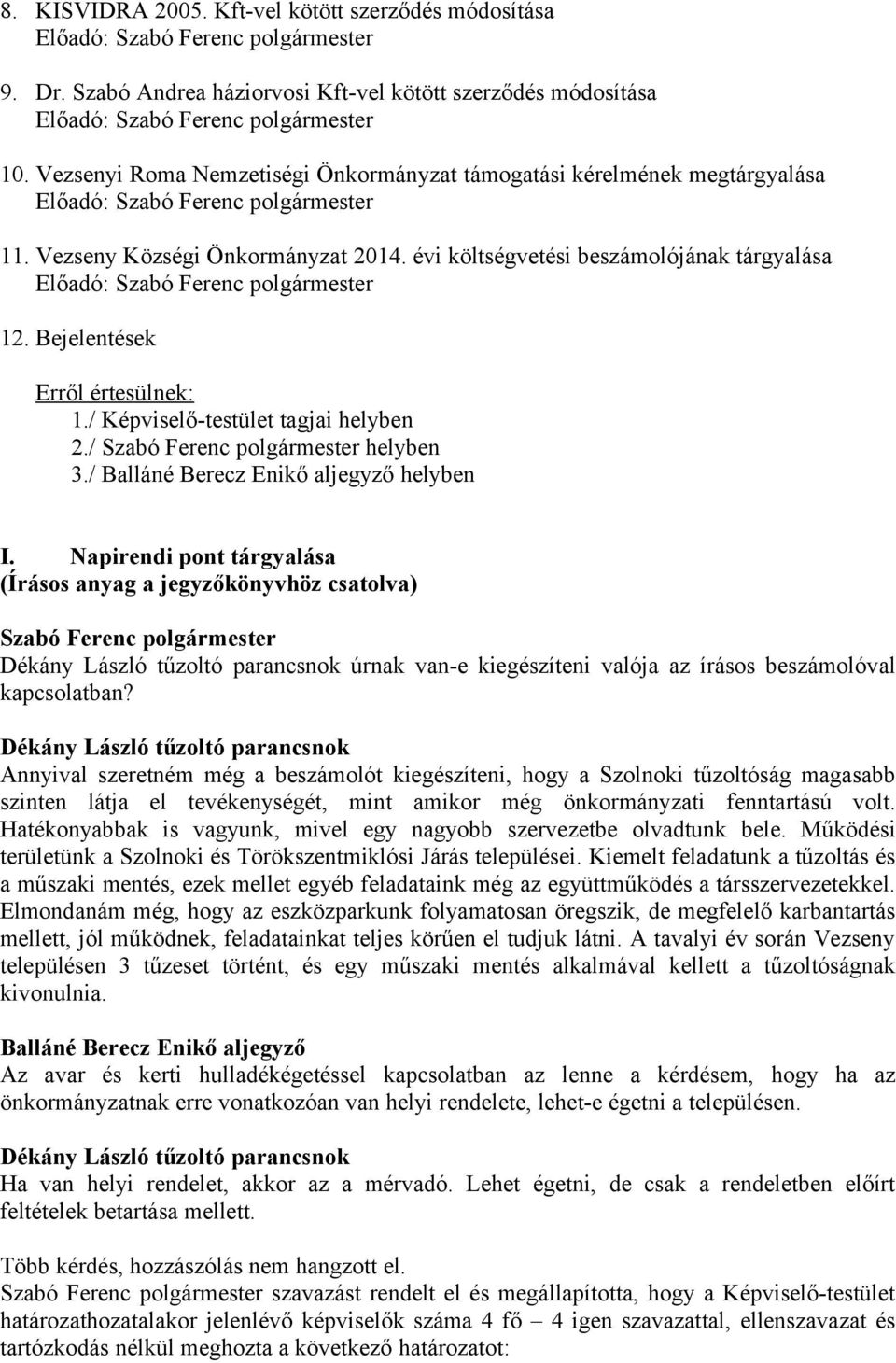 évi költségvetési beszámolójának tárgyalása Előadó: Szabó Ferenc polgármester 12. Bejelentések Erről értesülnek: 1./ Képviselő-testület tagjai helyben 2./ Szabó Ferenc polgármester helyben 3.