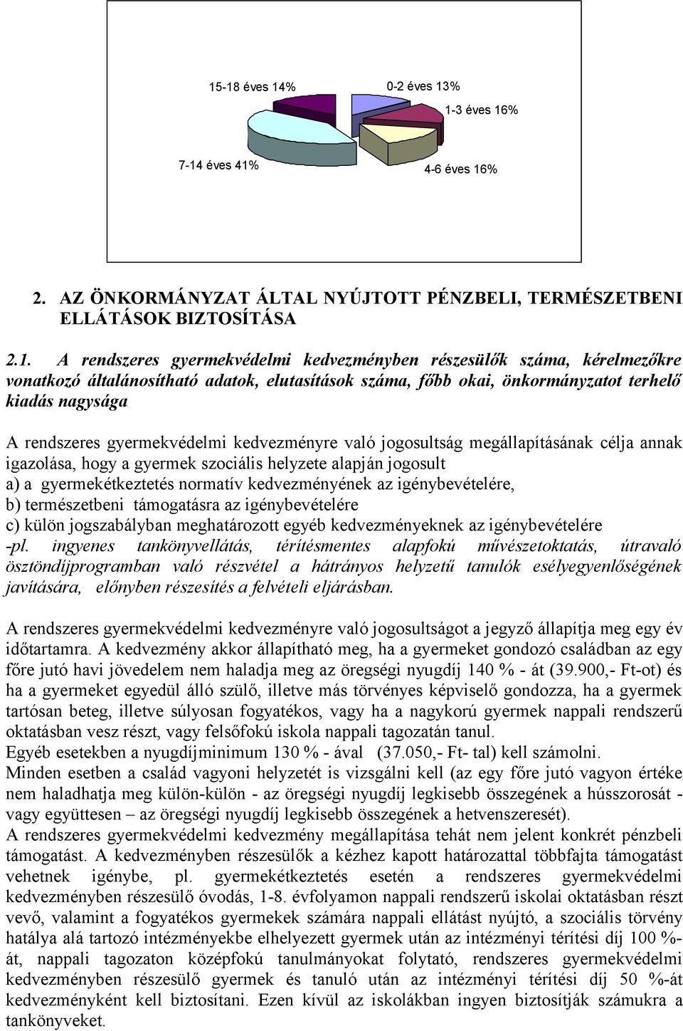 megállapításának célja annak igazolása, hogy a gyermek szociális helyzete alapján jogosult a) a gyermekétkeztetés normatív kedvezményének az igénybevételére, b) természetbeni támogatásra az