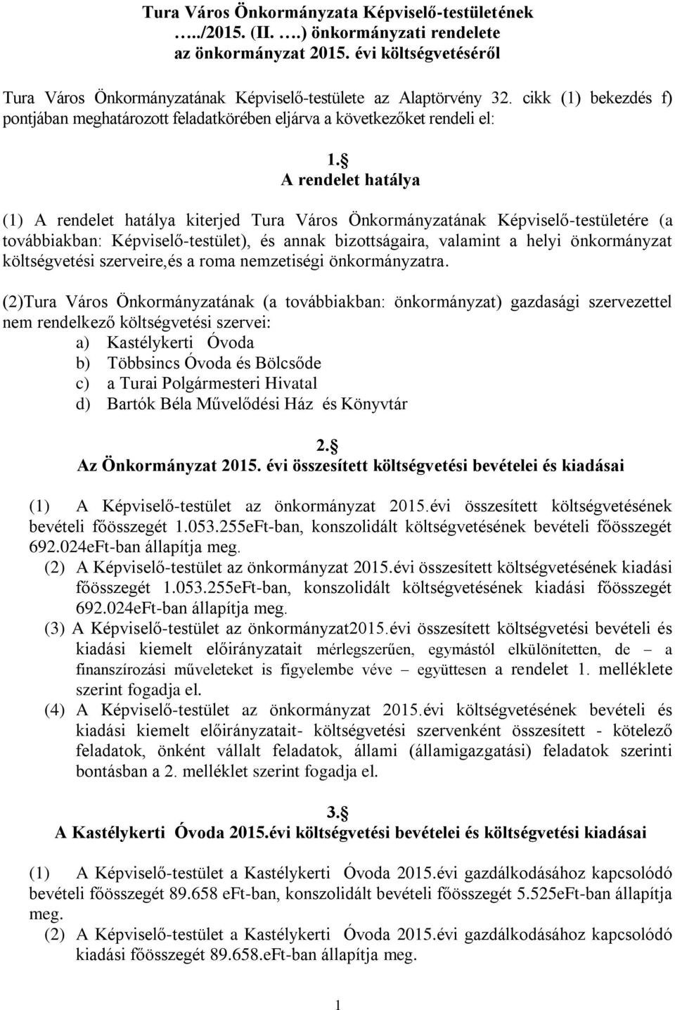 A rendelet hatálya (1) A rendelet hatálya kiterjed Tura Város Önkormányzatának Képviselő-testületére (a továbbiakban: Képviselő-testület), és annak bizottságaira, valamint a helyi önkormányzat