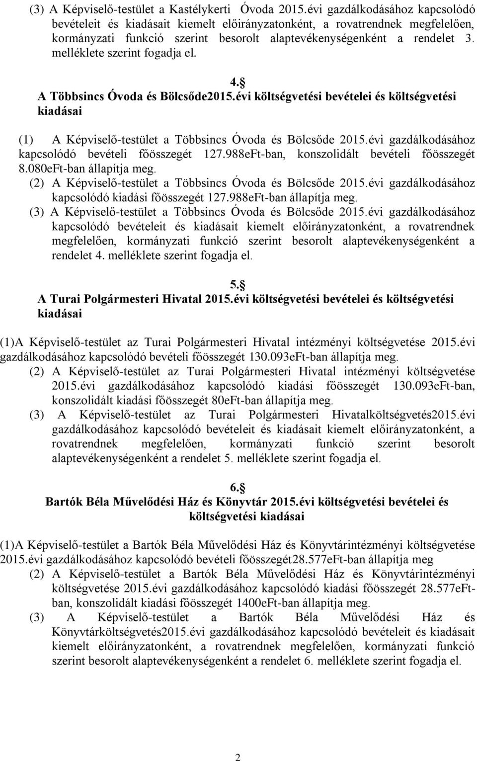 melléklete szerint fogadja el. 4. A Többsincs Óvoda és Bölcsőde215.évi költségvetési bevételei és költségvetési kiadásai (1) A Képviselő-testület a Többsincs Óvoda és Bölcsőde 215.