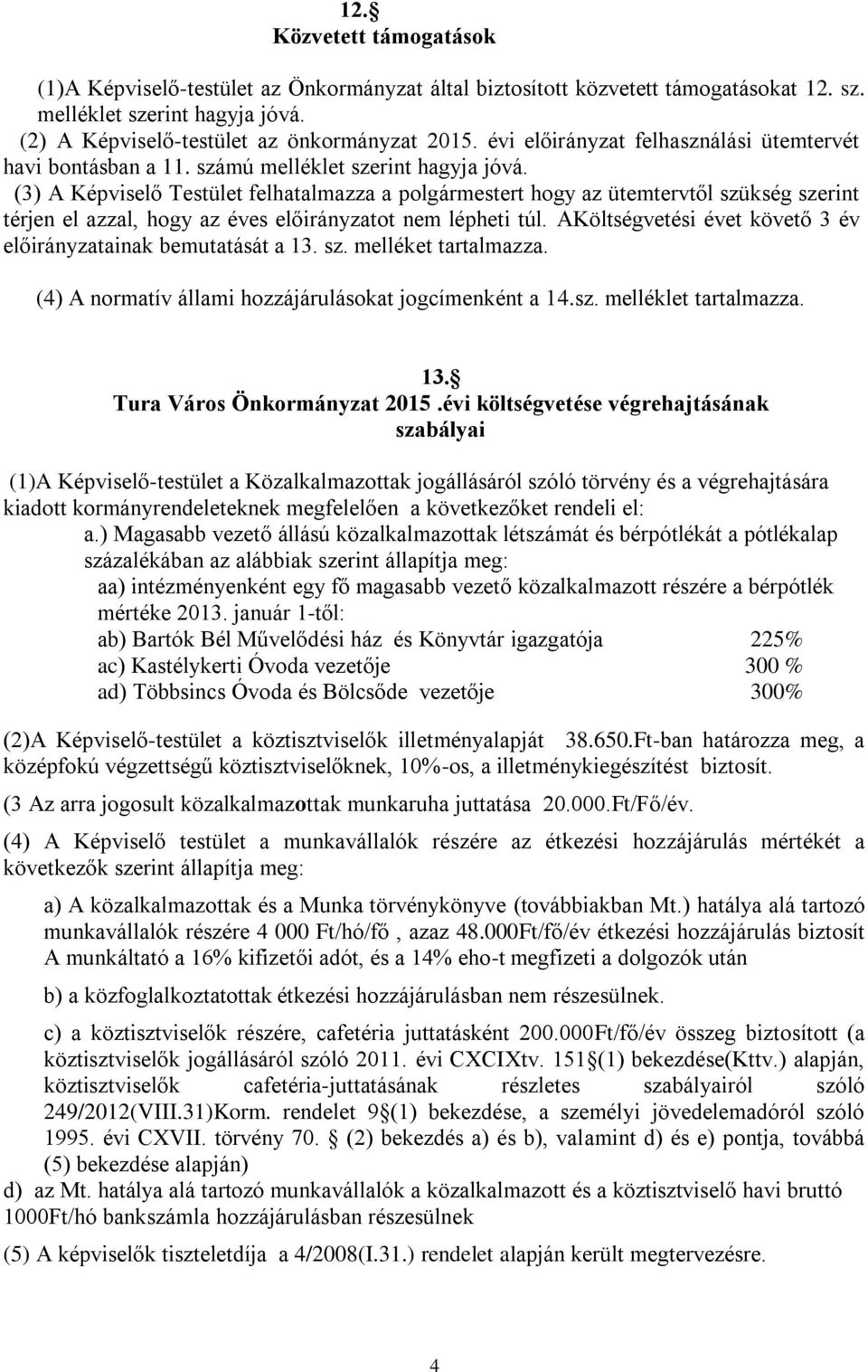 (3) A Képviselő Testület felhatalmazza a polgármestert hogy az ütemtervtől szükség szerint térjen el azzal, hogy az éves előirányzatot nem lépheti túl.