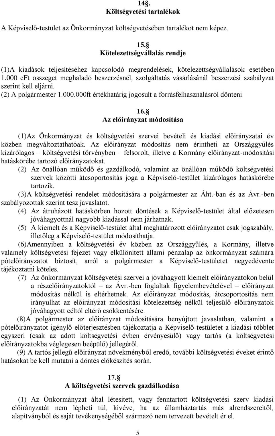 eft összeget meghaladó beszerzésnél, szolgáltatás vásárlásánál beszerzési szabályzat szerint kell eljárni. (2) A polgármester 1..ft értékhatárig jogosult a forrásfelhasználásról dönteni 16.