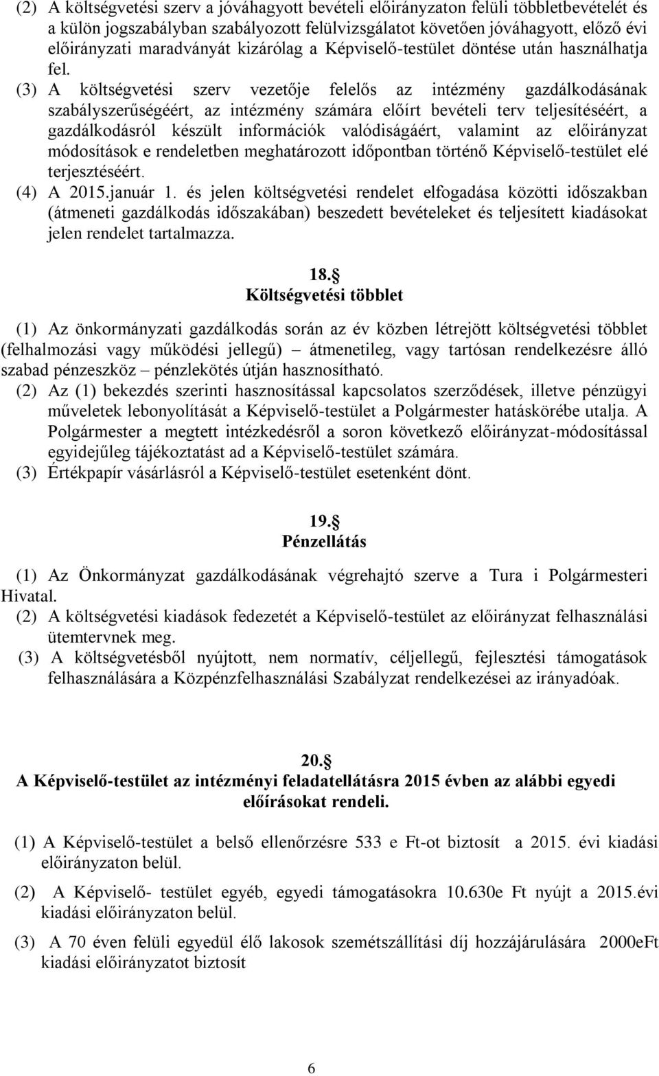 (3) A költségvetési szerv vezetője felelős az intézmény gazdálkodásának szabályszerűségéért, az intézmény számára előírt bevételi terv teljesítéséért, a gazdálkodásról készült információk