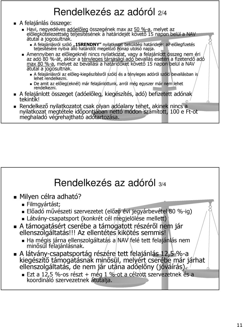 Amennyiben az előlegeknél nincs nyilatkozat, vagy a felajánlott összeg nem éri az adó 80 %-át, akkor a tényleges társasági adó bevallás esetén a fizetendő adó max 80 %-a, melyet az bevallási a