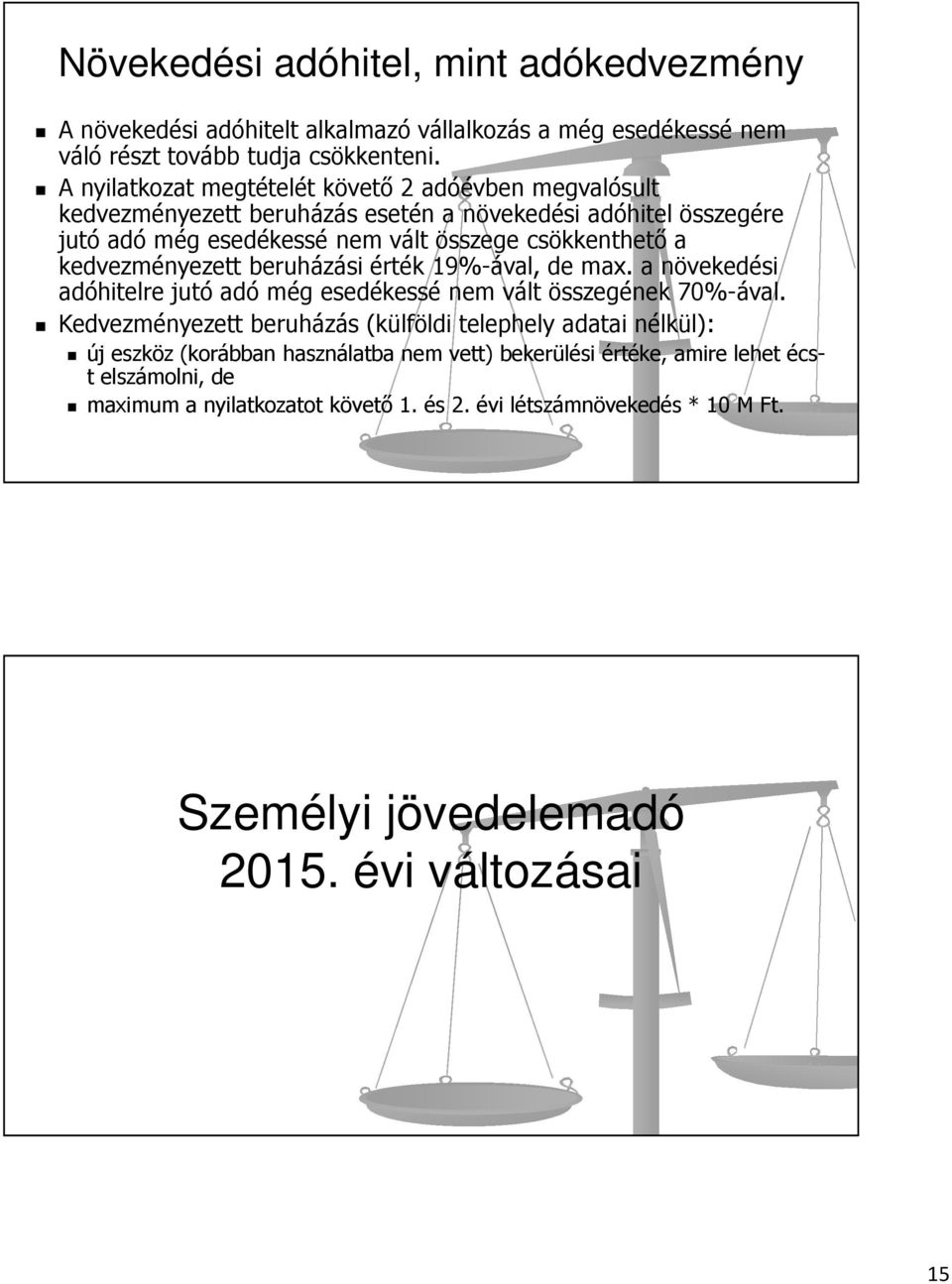 kedvezményezett beruházási érték 19%-ával, de max. a növekedési adóhitelre jutó adó még esedékessé nem vált összegének 70%-ával.