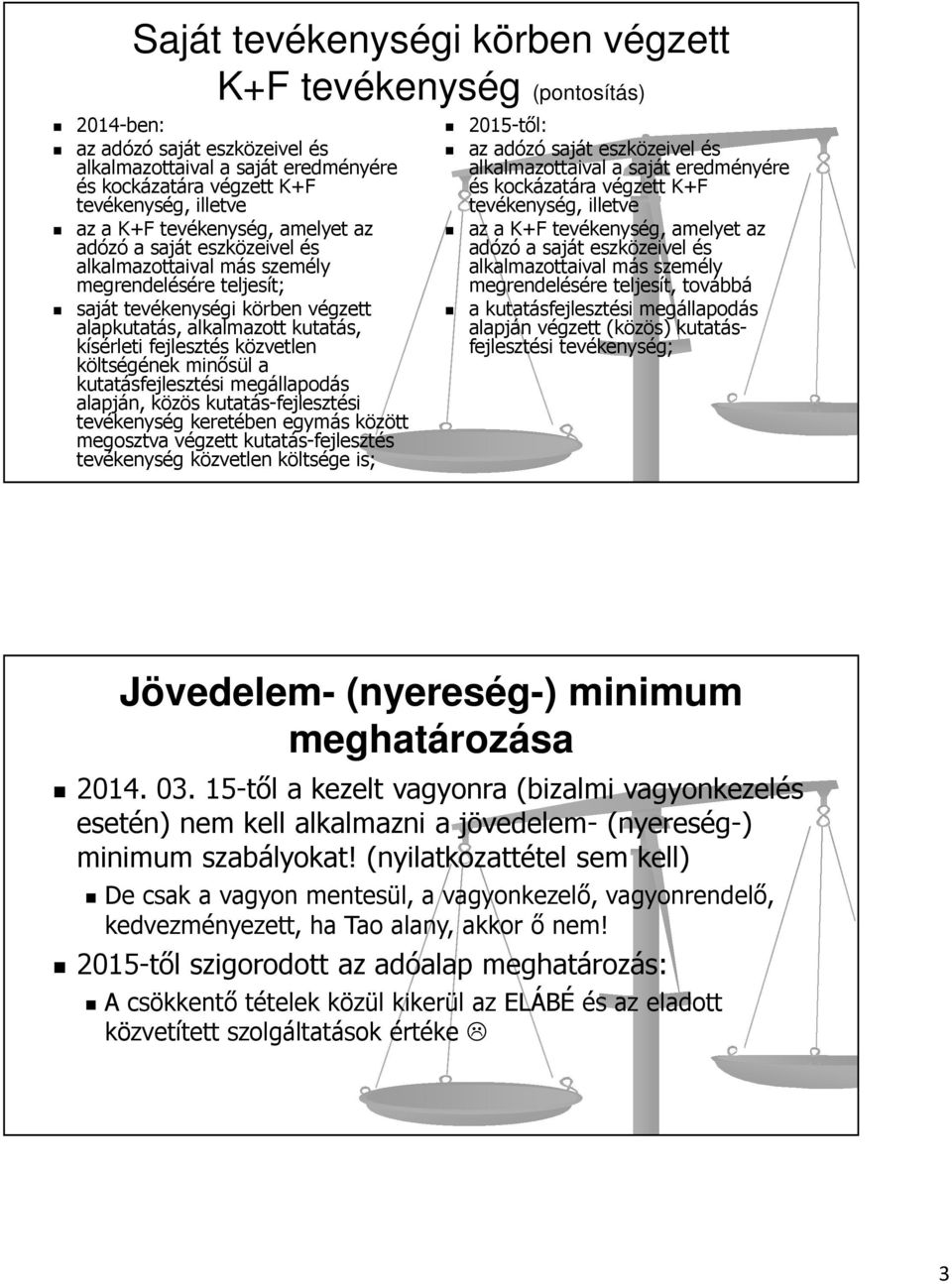 közvetlen költségének minősül a kutatásfejlesztési megállapodás alapján, közös kutatás-fejlesztési tevékenység keretében egymás között megosztva végzett kutatás-fejlesztés tevékenység közvetlen