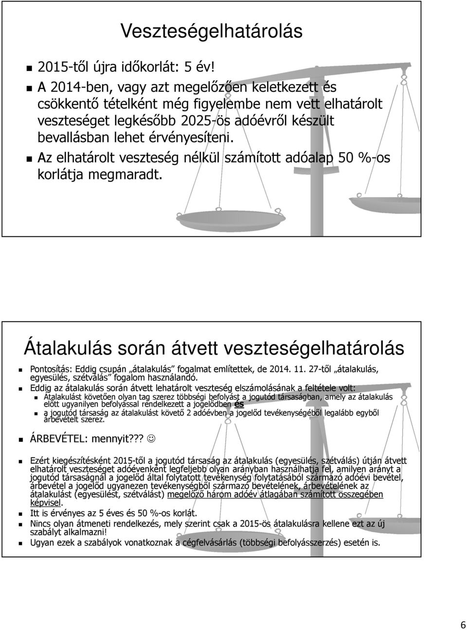 Az elhatárolt veszteség nélkül számított adóalap 50 %-os korlátja megmaradt. Átalakulás során átvett veszteségelhatárolás Pontosítás: Eddig csupán átalakulás fogalmat említettek, de 2014. 11.