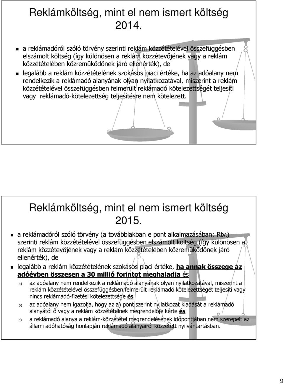 legalább a reklám közzétételének szokásos piaci értéke, ha az adóalany nem rendelkezik a reklámadó alanyának olyan nyilatkozatával, miszerint a reklám közzétételével összefüggésben felmerült