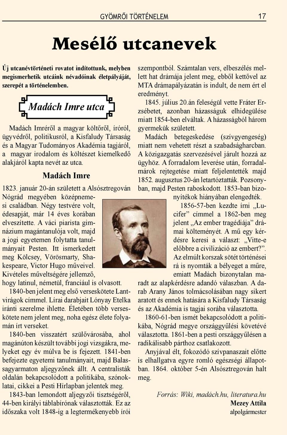 kapta nevét az utca. Madách Imre 1823. január 20-án született a Alsósztregován Nógrád megyében középnemesi családban. Négy testvére volt, édesapját, már 14 éves korában elveszítette.