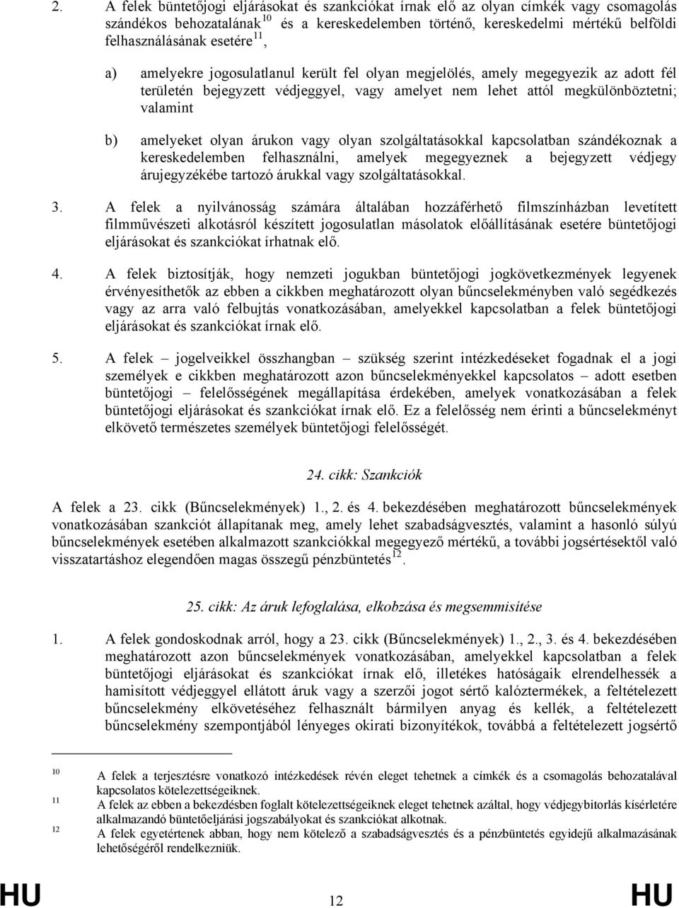 amelyeket olyan árukon vagy olyan szolgáltatásokkal kapcsolatban szándékoznak a kereskedelemben felhasználni, amelyek megegyeznek a bejegyzett védjegy árujegyzékébe tartozó árukkal vagy