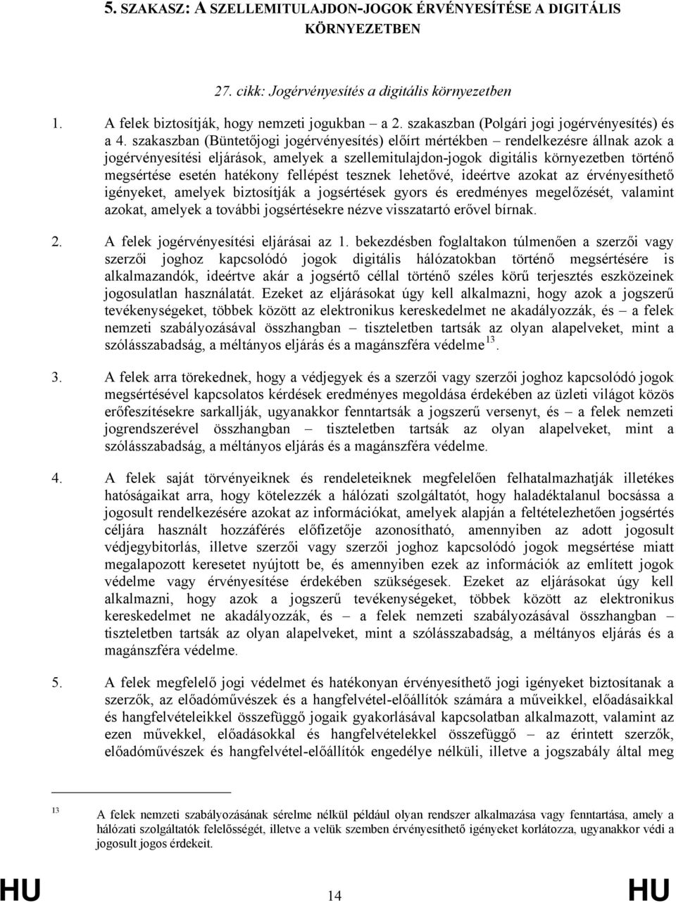 szakaszban (Büntetőjogi jogérvényesítés) előírt mértékben rendelkezésre állnak azok a jogérvényesítési eljárások, amelyek a szellemitulajdon-jogok digitális környezetben történő megsértése esetén