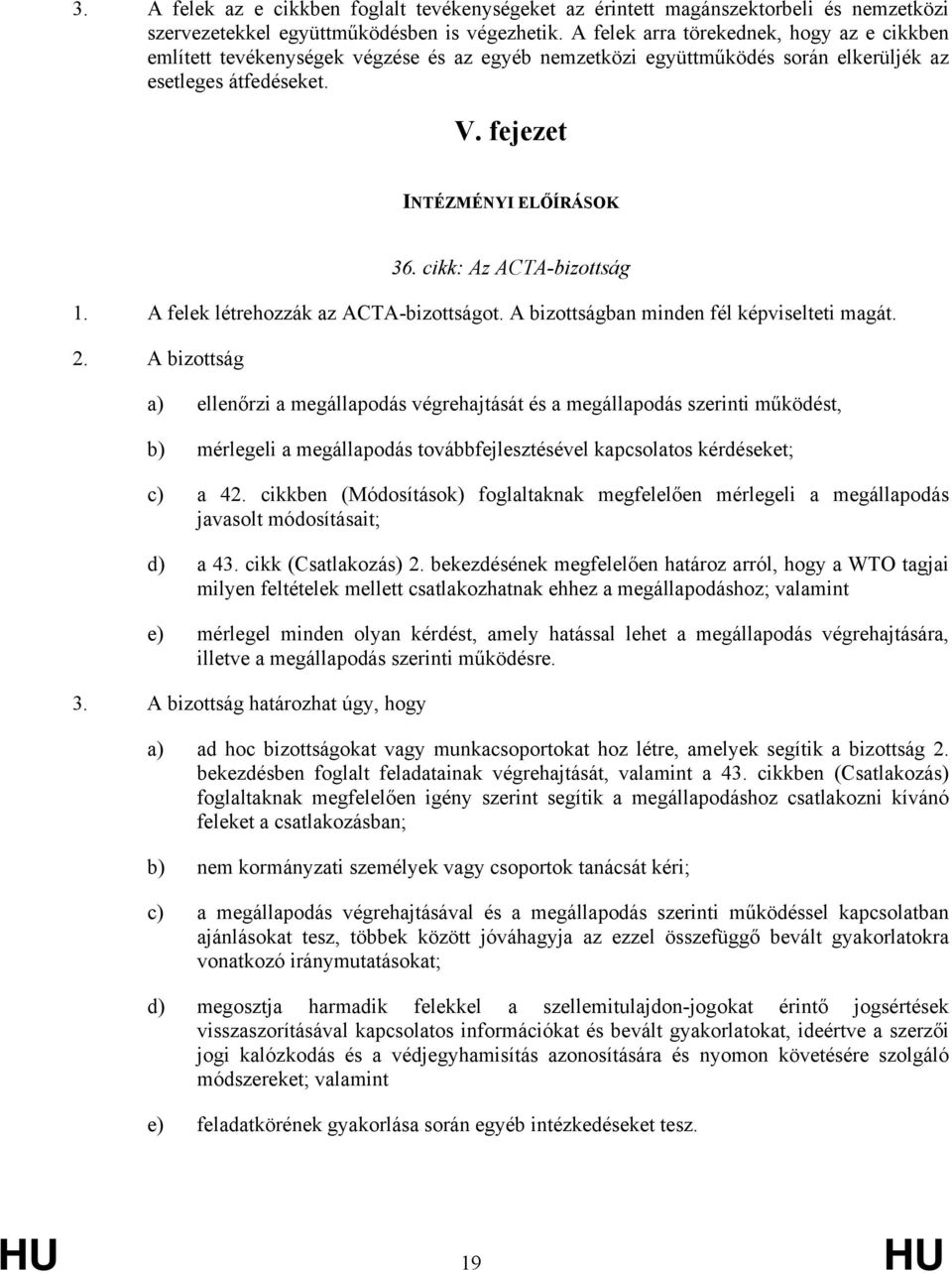 cikk: Az ACTA-bizottság 1. A felek létrehozzák az ACTA-bizottságot. A bizottságban minden fél képviselteti magát. 2.