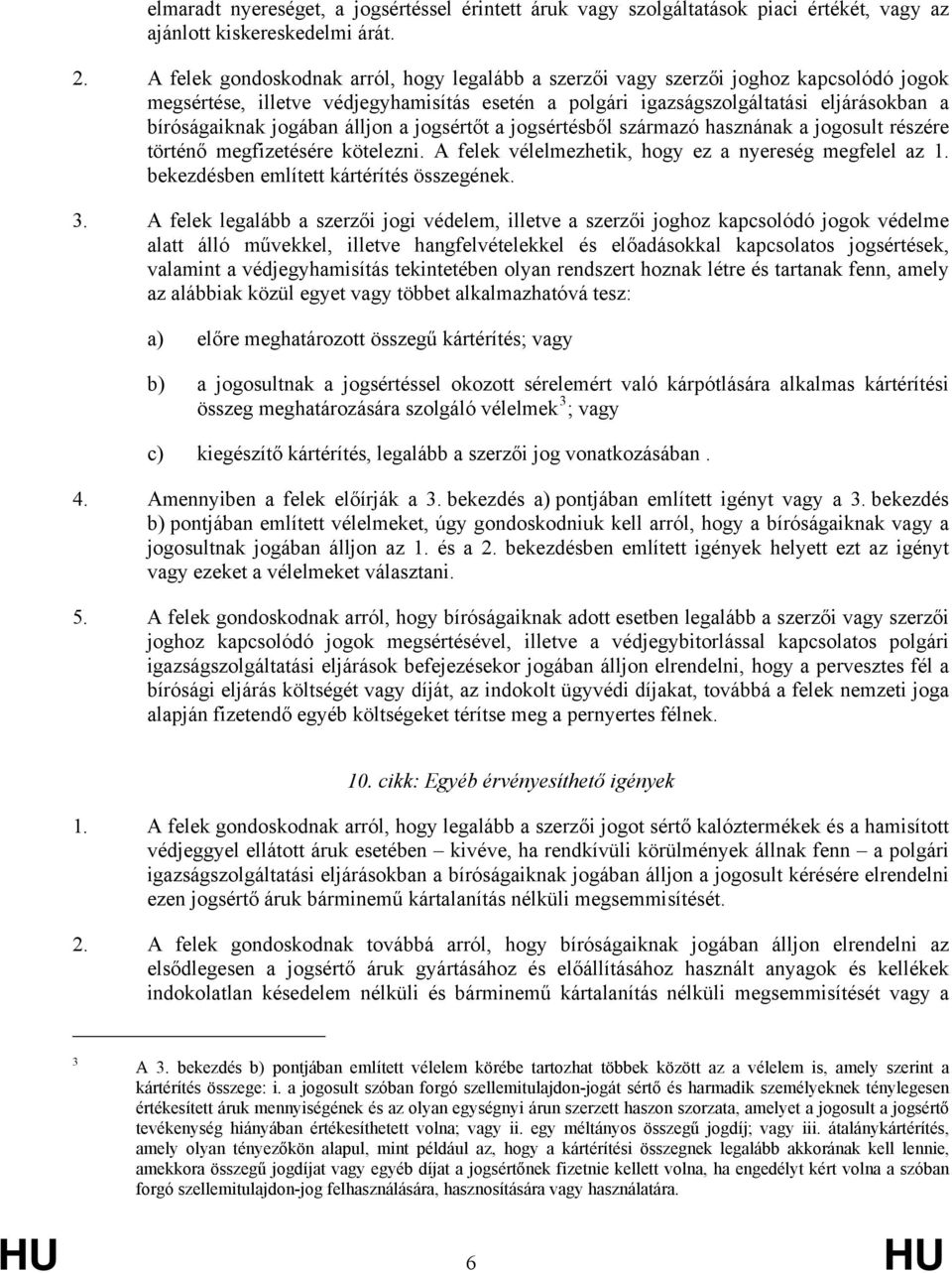 jogában álljon a jogsértőt a jogsértésből származó hasznának a jogosult részére történő megfizetésére kötelezni. A felek vélelmezhetik, hogy ez a nyereség megfelel az 1.