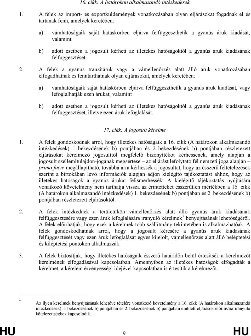 kiadását; valamint b) adott esetben a jogosult kérheti az illetékes hatóságoktól a gyanús áruk kiadásának felfüggesztését. 2.