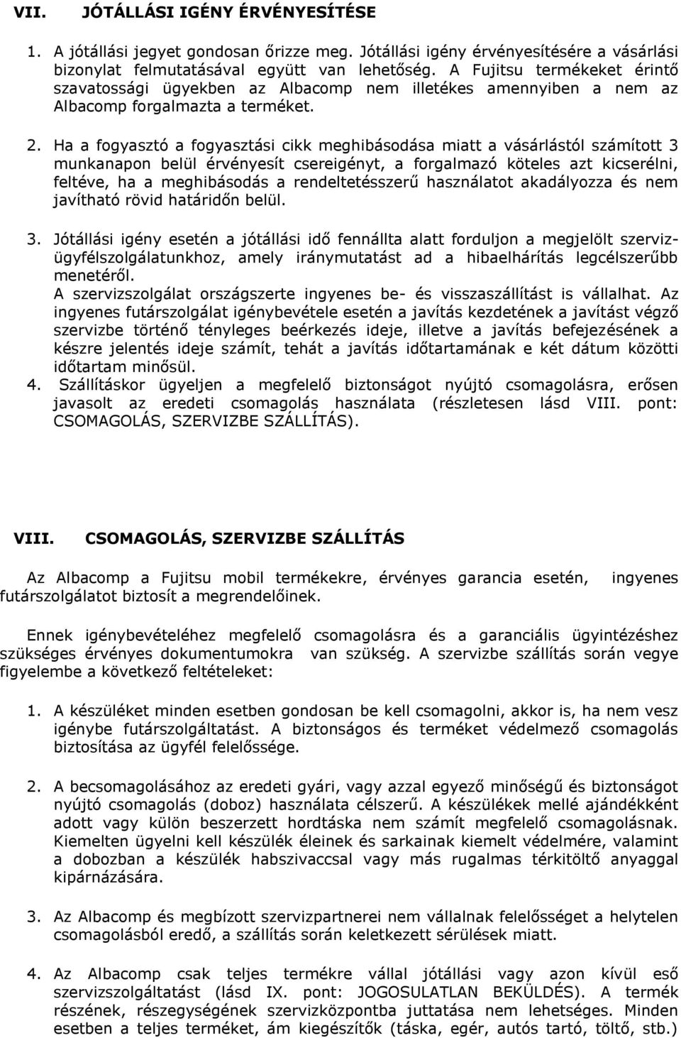 Ha a fogyasztó a fogyasztási cikk meghibásodása miatt a vásárlástól számított 3 munkanapon belül érvényesít csereigényt, a forgalmazó köteles azt kicserélni, feltéve, ha a meghibásodás a