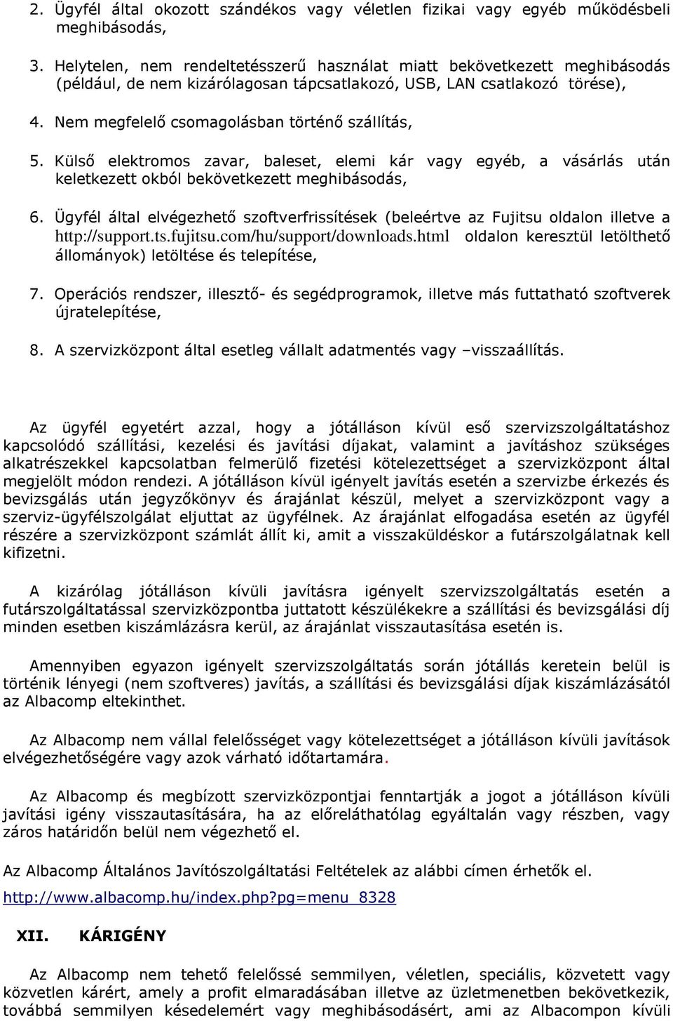 Nem megfelelő csomagolásban történő szállítás, 5. Külső elektromos zavar, baleset, elemi kár vagy egyéb, a vásárlás után keletkezett okból bekövetkezett meghibásodás, 6.