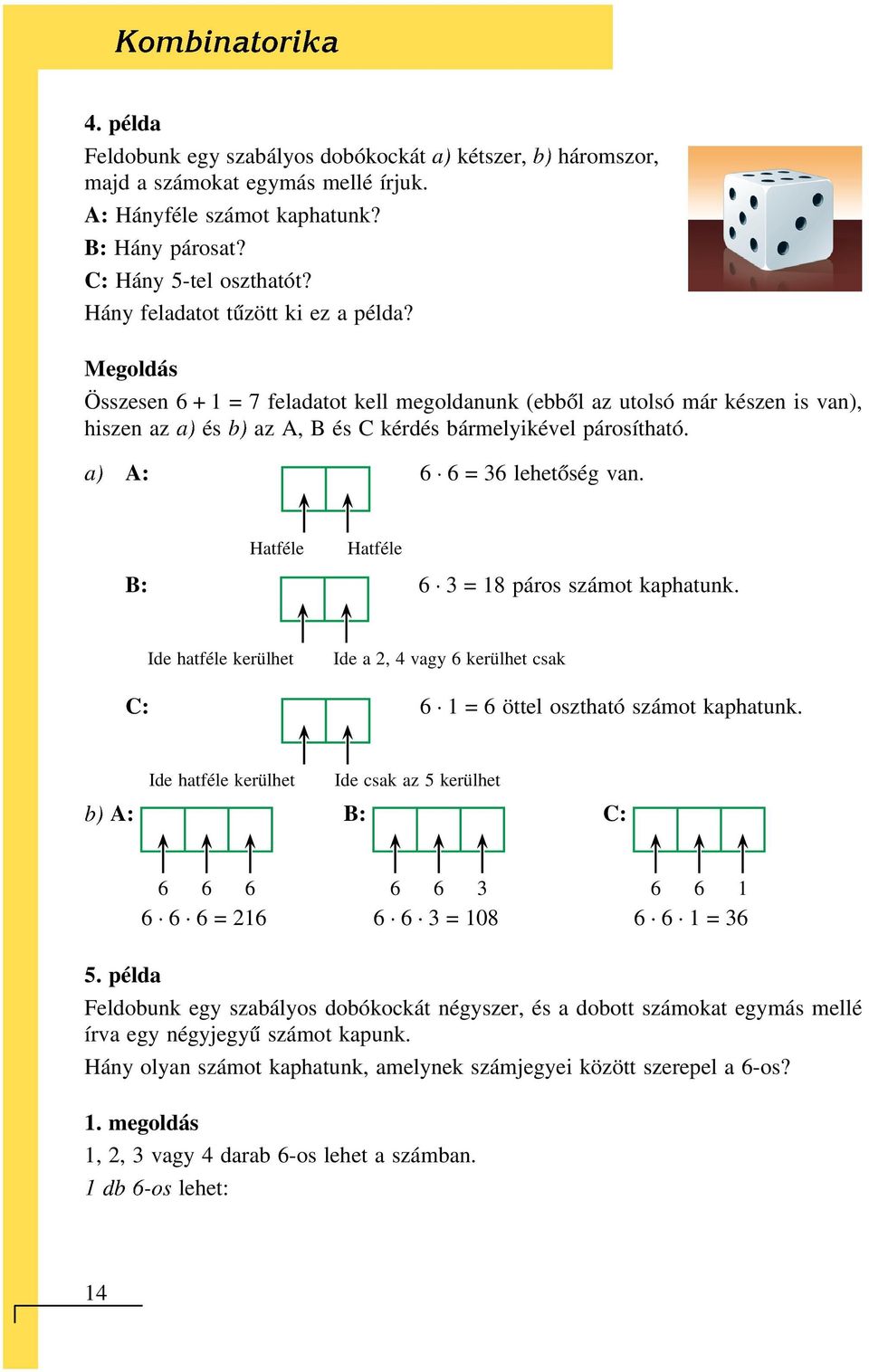 B: Hatféle Hatféle 6 3=18párosszámotkaphatunk. C: Ide hatféle kerülhet Ide a 2, 4 vagy 6 kerülhet csak 6 1=6ötteloszthatószámotkaphatunk. A: Ide hatféle kerülhet Ide csak az 5 kerülhet B: C: 5.