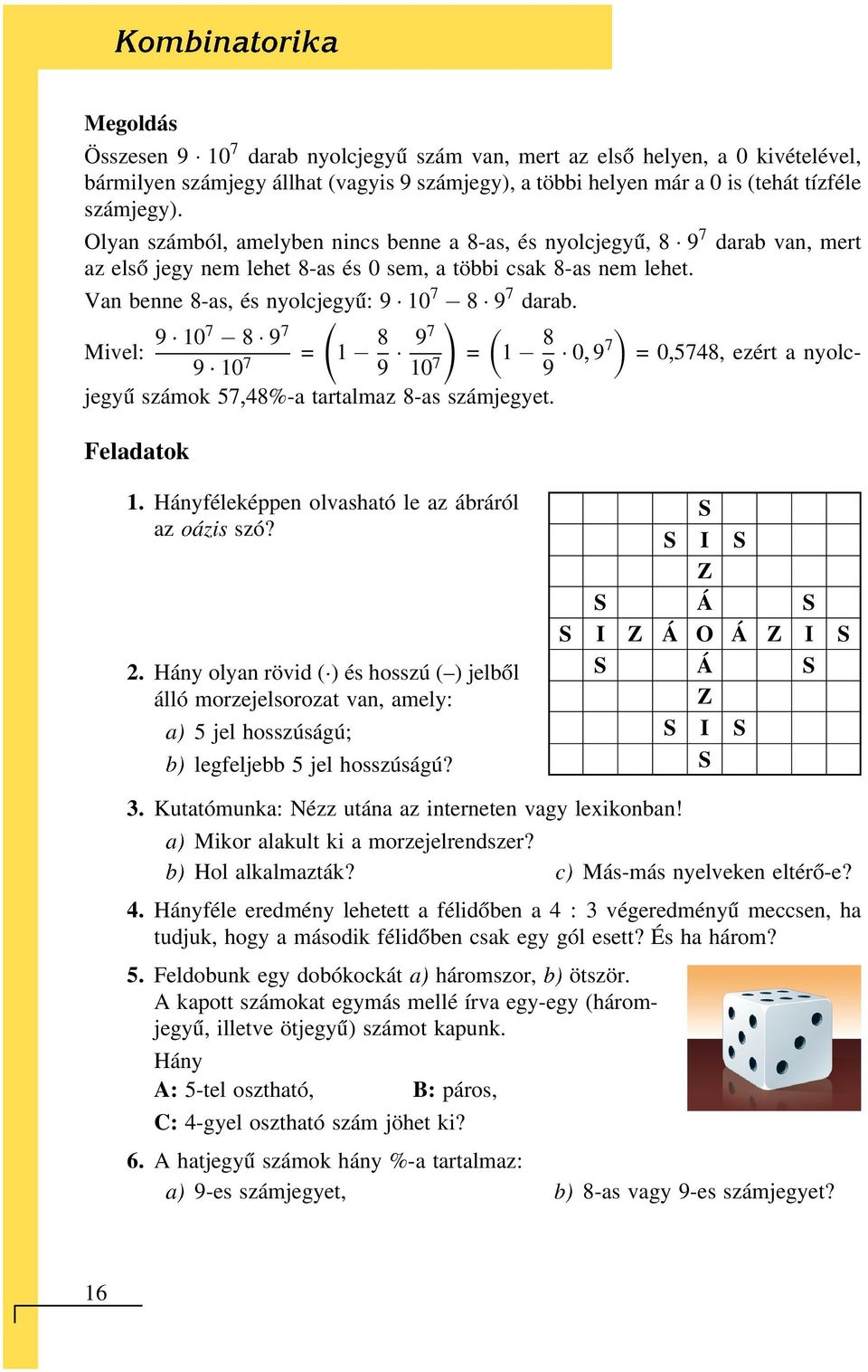 Mivel: 9 107 8 9 7 ( 8 9 7 ) ( ) 8 9 10 7 = 1 9 10 7 = 1 9 0 97 =05748, ezért a nyolcjegyű számok 57 48%-a tartalmaz 8-as számjegyet. Feladatok 1. Hányféleképpen olvasható le az ábráról S az szó?