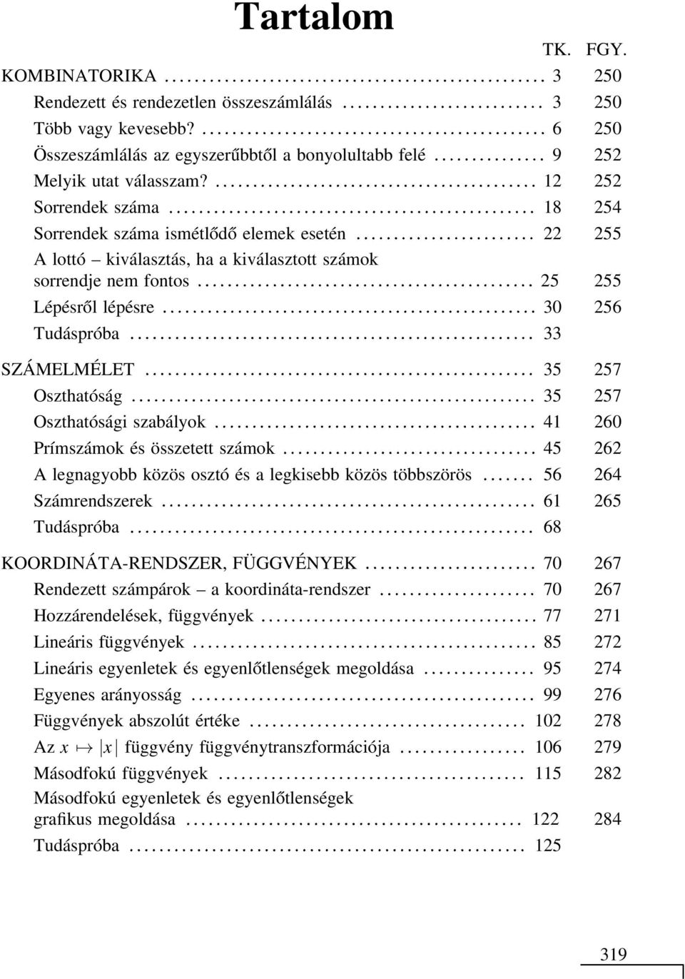 257 Oszthatóság 35 257 Oszthatósági szabályok 41 260 Prímszámok és összetett számok 45 262 Alegnagyobbközösosztóésalegkisebbközöstöbbszörös 56 264 Számrendszerek 61 265 Tudáspróba 68