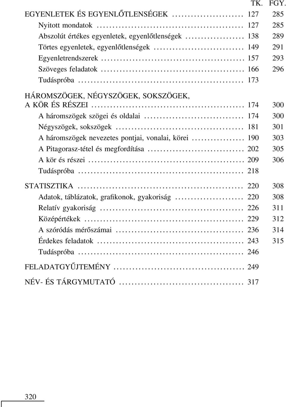 feladatok 166 296 Tudáspróba 173 HÁROMSZÖGEK, NÉGYSZÖGEK, SOKSZÖGEK, AKÖRÉSRÉSZEI 174 300 Aháromszögekszögeiésoldalai 174 300 Négyszögek, sokszögek 181 301 Aháromszögeknevezetespontjai,vonalai,körei