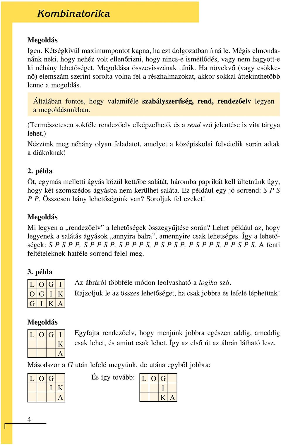 Általában fontos, hogy valamiféle szabályszerűség, rend, rendezőelv legyen amegoldásunkban. (Természetesen sokféle rendezőelv elképzelhető, és a lehet.