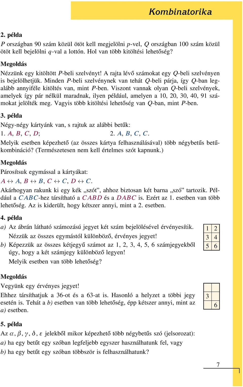 Viszont vannak olyan -beli szelvények, amelyek így pár nélkül maradnak, ilyen például, amelyen a 10, 20, 30, 40, 91 számokat jelölték meg. Vagyis több kitöltési lehetőség van -ban, mint -ben. 3. példa Négy-négy kártyánk van, s rajtuk az alábbi betűk: 1.