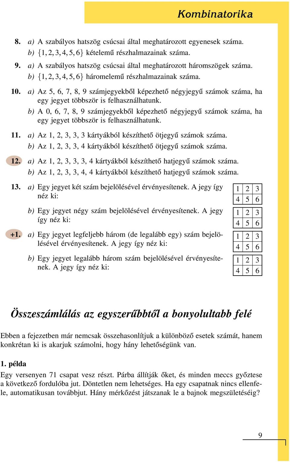 A0,6,7,8,9számjegyekből képezhető négyjegyű számok száma, ha egy jegyet többször is felhasználhatunk. 11. Az 1, 2, 3, 3, 3 kártyákból készíthető ötjegyű számok száma.