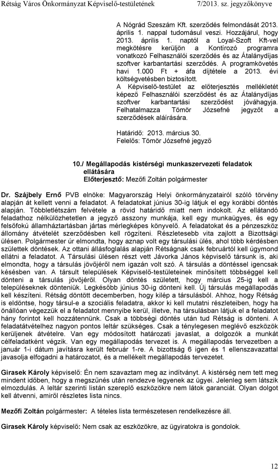 naptól a Loyal-Szoft Kft-vel megkötésre kerüljön a Kontírozó programra vonatkozó Felhasználói szerződés és az Átalánydíjas szoftver karbantartási szerződés. A programkövetés havi 1.