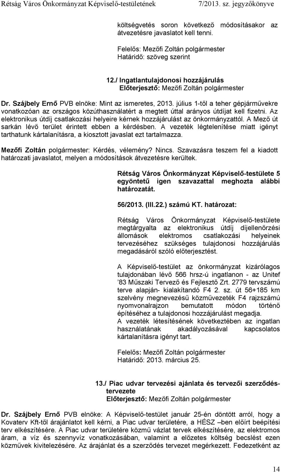 Az elektronikus útdíj csatlakozási helyeire kérnek hozzájárulást az önkormányzattól. A Mező út sarkán lévő terület érintett ebben a kérdésben.