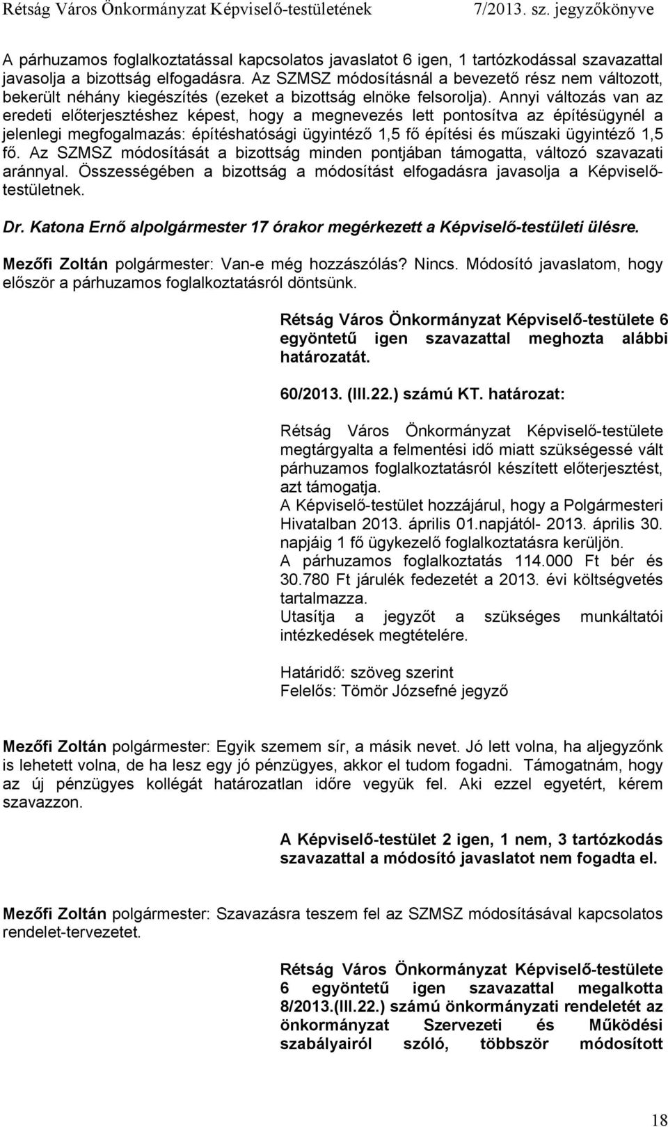 Annyi változás van az eredeti előterjesztéshez képest, hogy a megnevezés lett pontosítva az építésügynél a jelenlegi megfogalmazás: építéshatósági ügyintéző 1,5 fő építési és műszaki ügyintéző 1,5 fő.