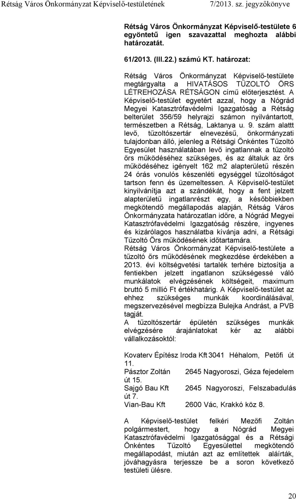 szám alattt levő, tűzoltószertár elnevezésű, önkormányzati tulajdonban álló, jelenleg a Rétsági Önkéntes Tűzoltó Egyesület használatában levő ingatlannak a tűzoltó őrs működéséhez szükséges, és az