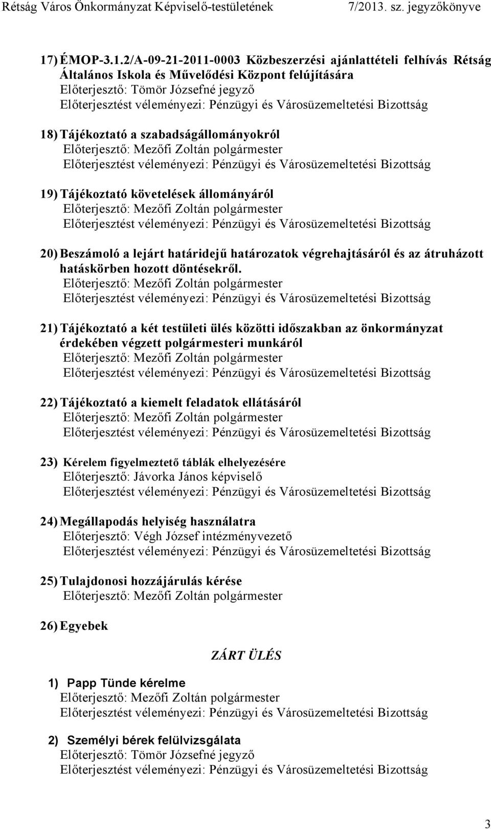 21) Tájékoztató a két testületi ülés közötti időszakban az önkormányzat érdekében végzett polgármesteri munkáról 22) Tájékoztató a kiemelt feladatok ellátásáról 23) Kérelem figyelmeztető táblák