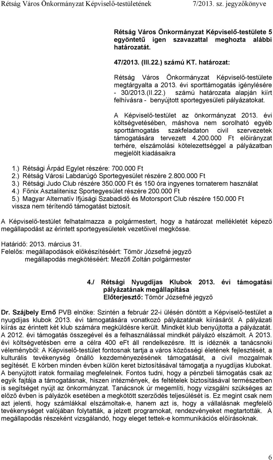 000 Ft előirányzat terhére, elszámolási kötelezettséggel a pályázatban megjelölt kiadásaikra 1.) Rétsági Árpád Egylet részére: 700.000 Ft 2.) Rétság Városi Labdarúgó Sportegyesület részére 2.800.