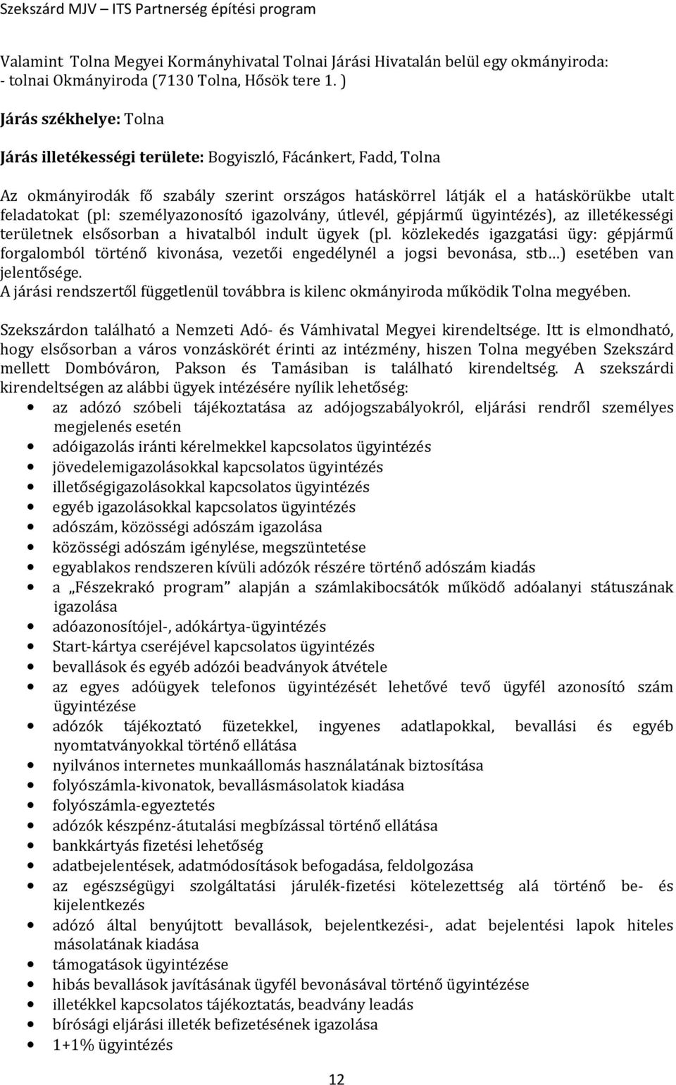 személyazonosító igazolvány, útlevél, gépjármű ügyintézés), az illetékességi területnek elsősorban a hivatalból indult ügyek (pl.