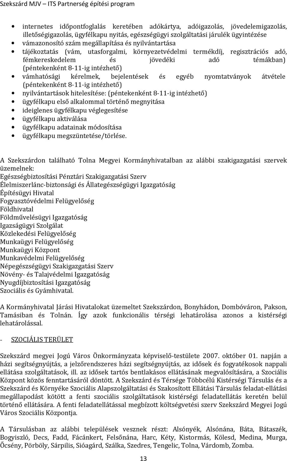 bejelentések és egyéb nyomtatványok átvétele (péntekenként 8-11-ig intézhető) nyilvántartások hitelesítése: (péntekenként 8-11-ig intézhető) ügyfélkapu első alkalommal történő megnyitása ideiglenes