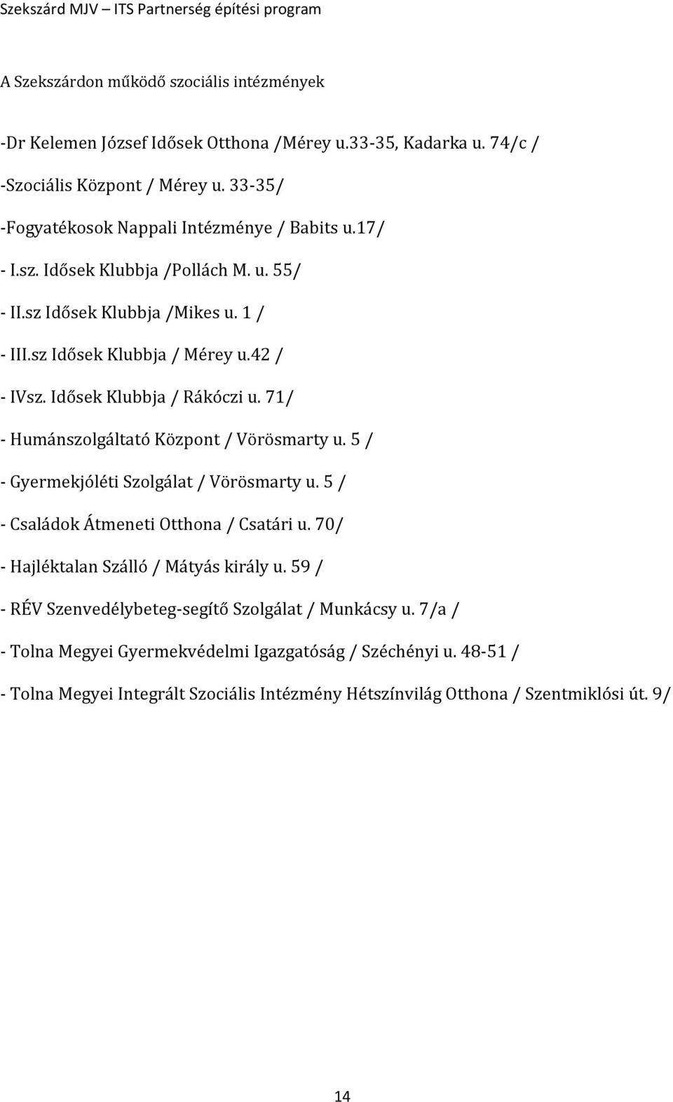 Idősek Klubbja / Rákóczi u. 71/ - Humánszolgáltató Központ / Vörösmarty u. 5 / - Gyermekjóléti Szolgálat / Vörösmarty u. 5 / - Családok Átmeneti Otthona / Csatári u.