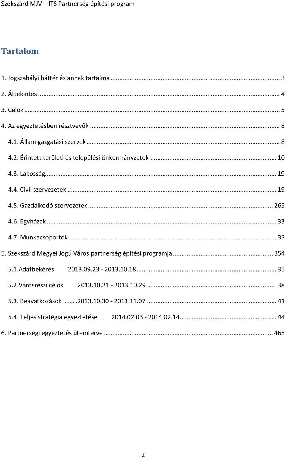 Szekszárd Megyei Jogú Város partnerség építési programja...354 5.1.Adatbekérés 2013.09.23-2013.10.18...35 5.2.Városrészi célok 2013.10.21-2013.10.29... 38 5.3. Beavatkozások 2013.