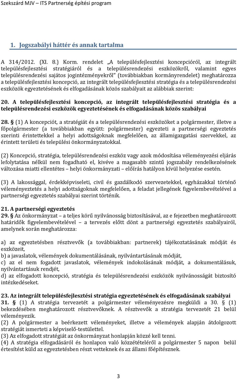 (továbbiakban kormányrendelet) meghatározza a településfejlesztési koncepció, az integrált településfejlesztési stratégia és a településrendezési eszközök egyeztetésének és elfogadásának közös