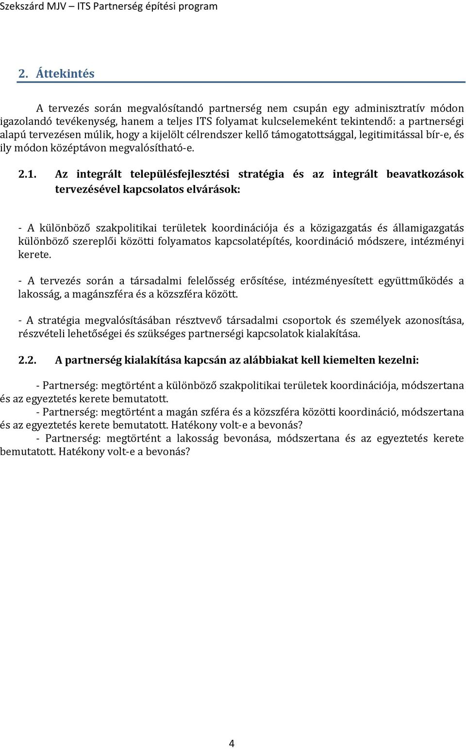 Az integrált településfejlesztési stratégia és az integrált beavatkozások tervezésével kapcsolatos elvárások: - A különböző szakpolitikai területek koordinációja és a közigazgatás és államigazgatás