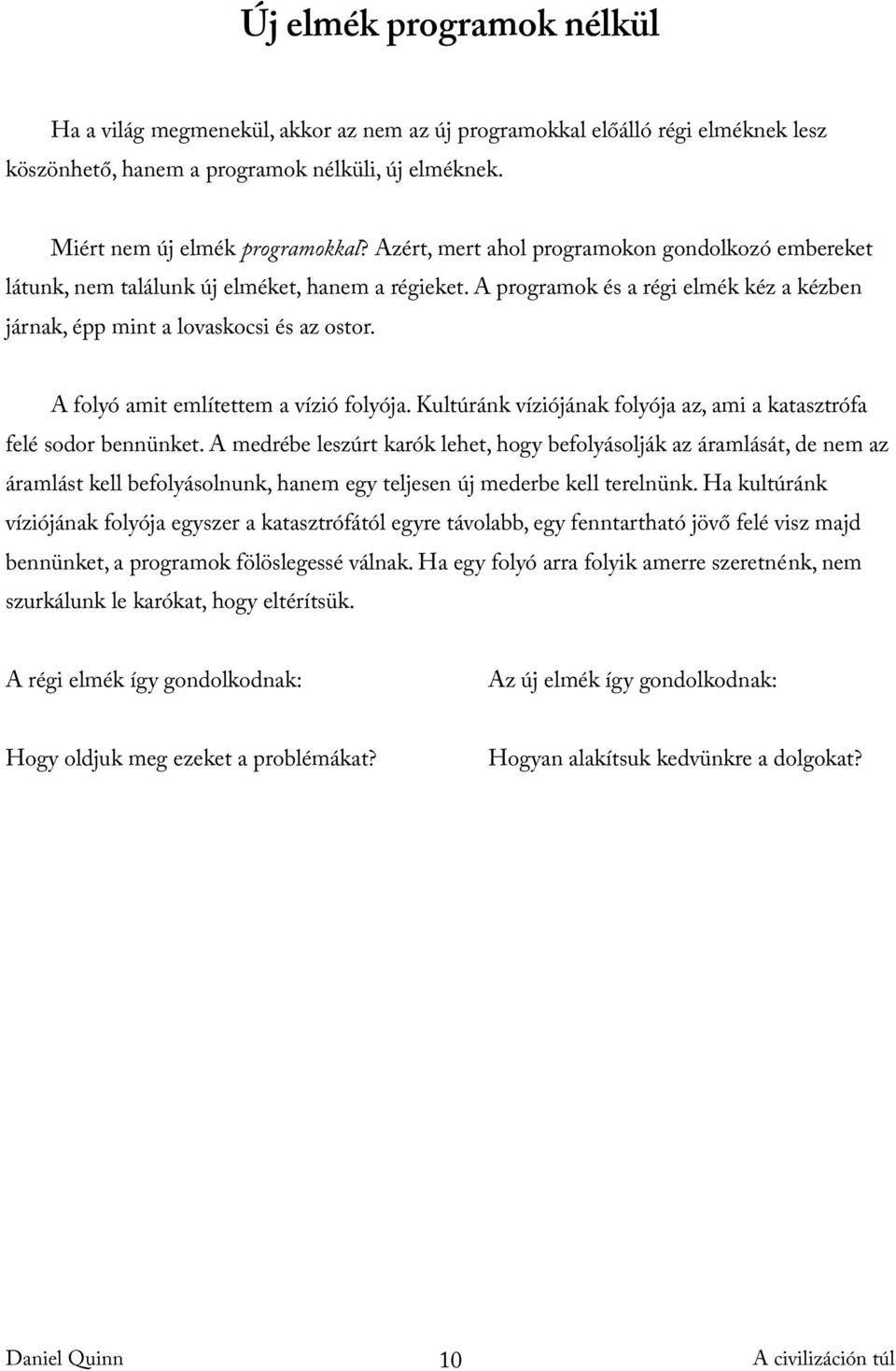 A folyó amit említettem a vízió folyója. Kultúránk víziójának folyója az, ami a katasztrófa felé sodor bennünket.