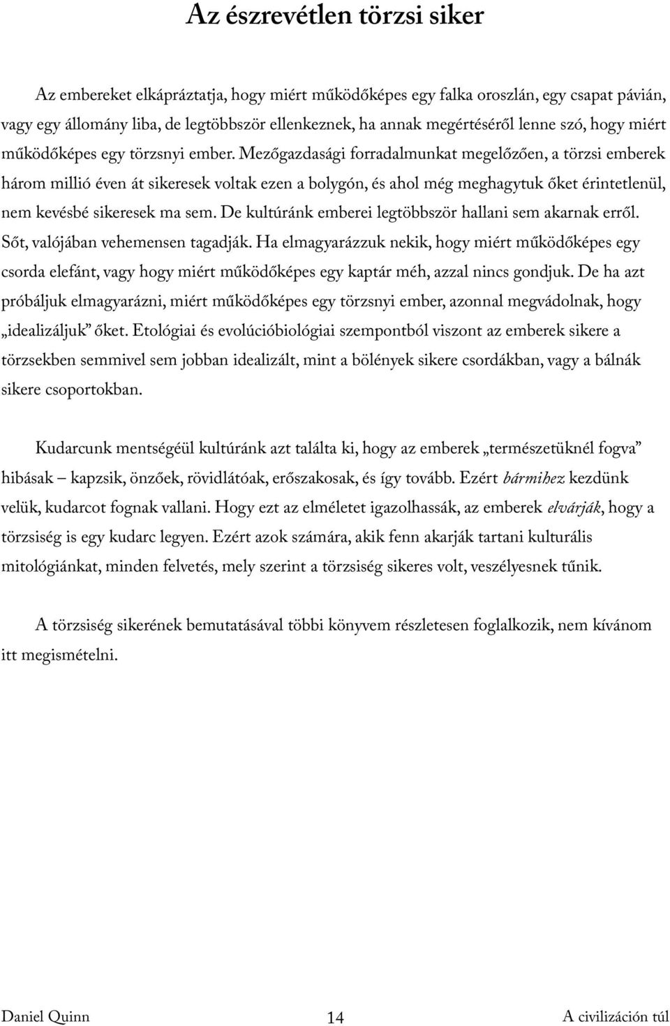 Mezőgazdasági forradalmunkat megelőzően, a törzsi emberek három millió éven át sikeresek voltak ezen a bolygón, és ahol még meghagytuk őket érintetlenül, nem kevésbé sikeresek ma sem.