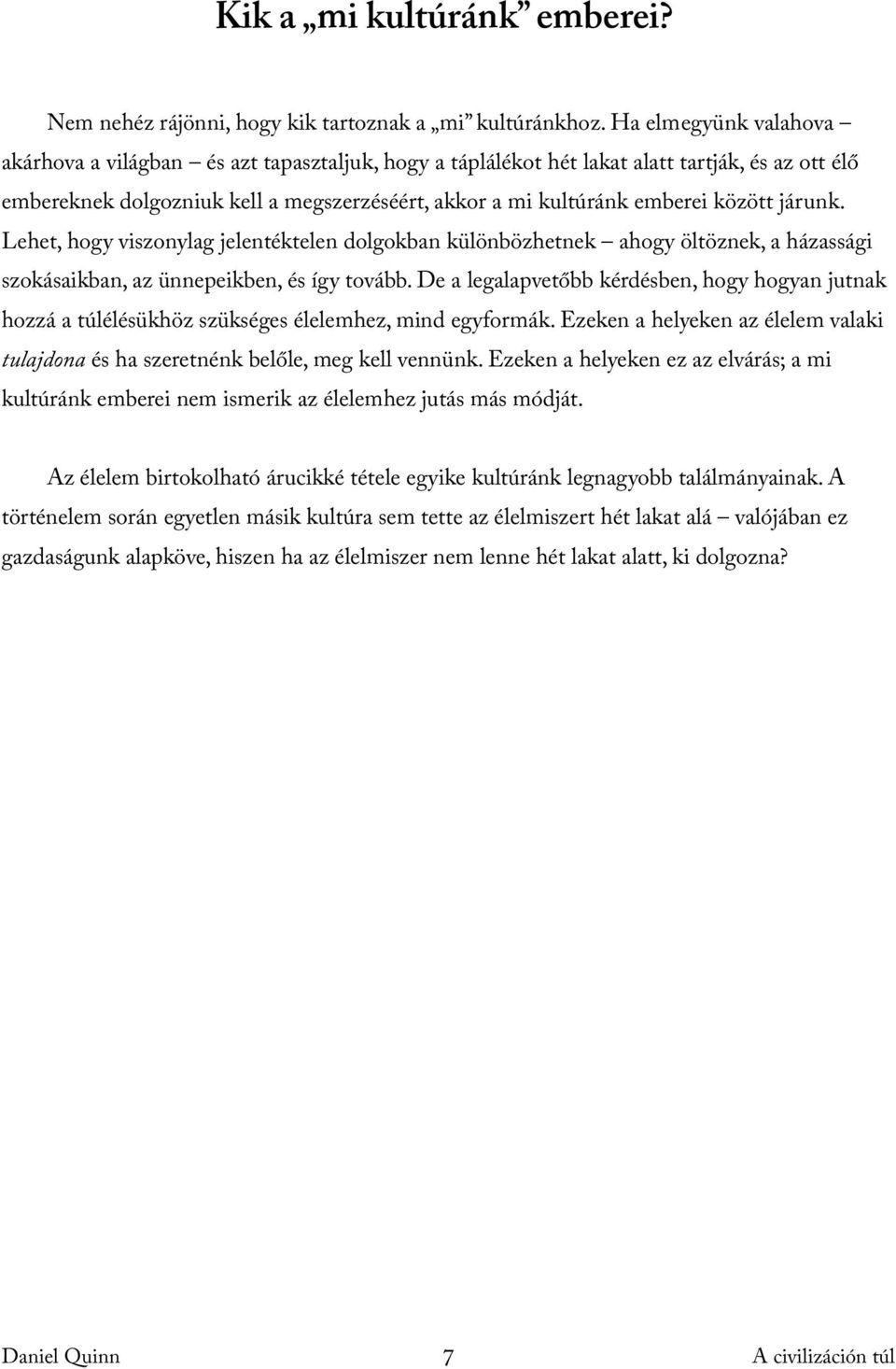 között járunk. Lehet, hogy viszonylag jelentéktelen dolgokban különbözhetnek ahogy öltöznek, a házassági szokásaikban, az ünnepeikben, és így tovább.