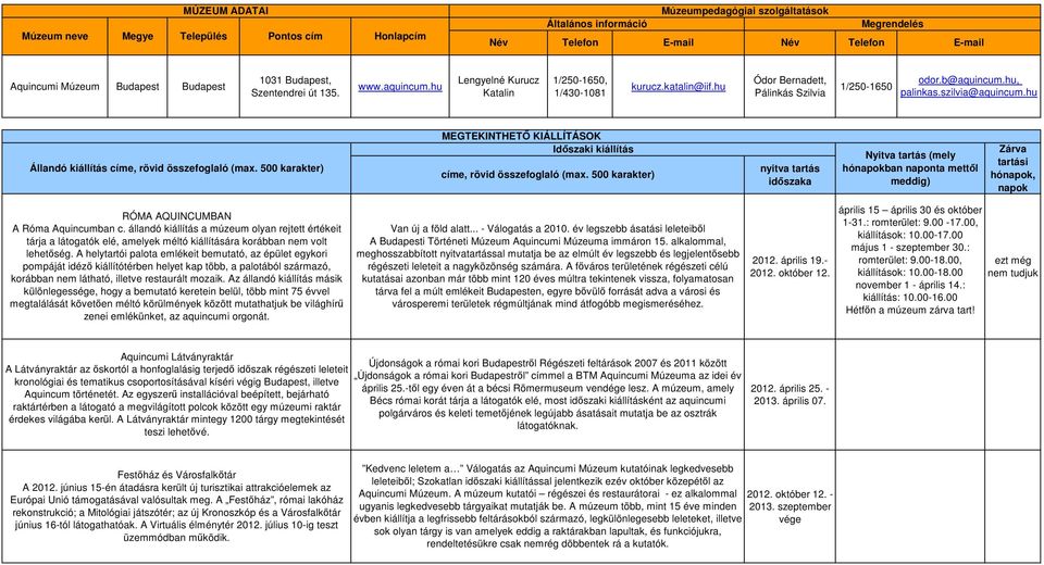 hu, palinkas.szilvia@aquincum.hu kiállítás címe, rövid összefoglaló (ma. 500 karakter) MEGTEKINTHETİ KIÁLLÍTÁSOK Idıszaki kiállítás címe, rövid összefoglaló (ma.