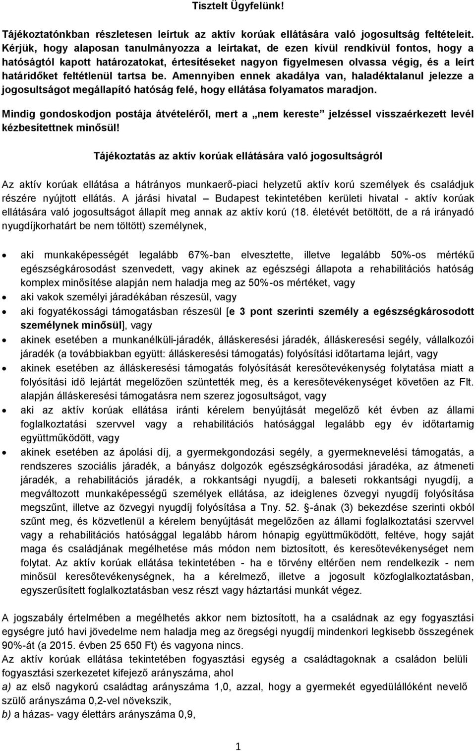 feltétlenül tartsa be. Amennyiben ennek akadálya van, haladéktalanul jelezze a jogosultságot megállapító hatóság felé, hogy ellátása folyamatos maradjon.